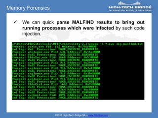 Memory Forensics

     We can quick parse MALFIND results to bring out
      running processes which were infected by such code
      injection.




                   ©2013 High-Tech Bridge SA – www.htbridge.com
 
