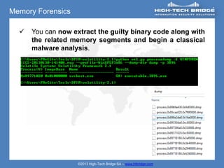 Memory Forensics

     You can now extract the guilty binary code along with
      the related memory segments and begin a classical
      malware analysis.




                    ©2013 High-Tech Bridge SA – www.htbridge.com
 