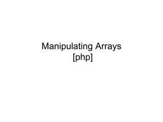 Using Arrays with PHP for Forms
and Storing Information
 