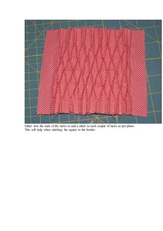 Either iron the ends of the tucks or add a stitch to each couple of tucks as per photo.
This will help when stitching the square to the border.
 