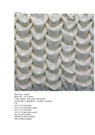 Close up
Block type: 4-patch
Block size: 10 1/2 inches
Colour scheme: reds, greens and neutrals
Texture/fabric manipulation: Canadian smocking
Cut:
one 6 1/4 in red square
one 6 1/4 in pale green square
one 4 1/2 in red square
one 4 1/2 in pale green square
one 9 in cream square
Making the shell smocking
Shell stitching diagram
 