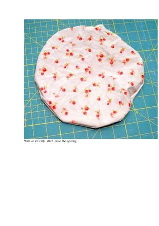 With an invisible stitch close the opening.
 