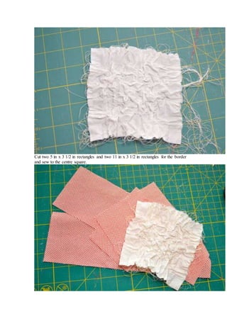 Cut two 5 in x 3 1/2 in rectangles and two 11 in x 3 1/2 in rectangles for the border
and sew to the centre square.
 