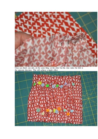 Once you finish one side, do the same thing on the other but this time make the fold in
the opposite direction. This will achieve a ripple effect.
 