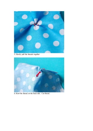 5. Slowly pull the threads together
6. Knot the thread on the back side. Cut thread.
 