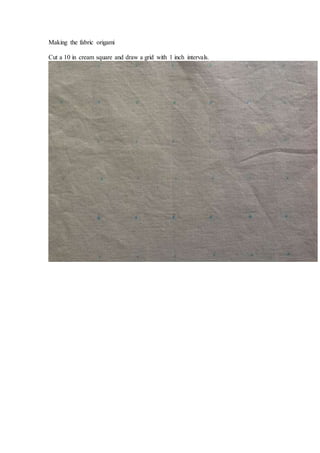 Making the fabric origami
Cut a 10 in cream square and draw a grid with 1 inch intervals.
 