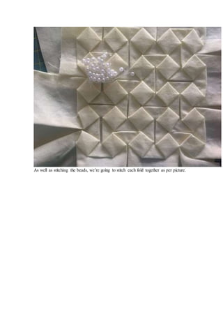 As well as stitching the beads, we’re going to stitch each fold together as per picture.
 