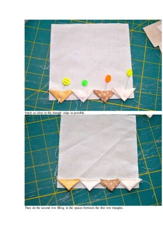 Stitch as close to the triangle edge as possible.
Then do the second row filling in the spaces between the first row triangles.
 