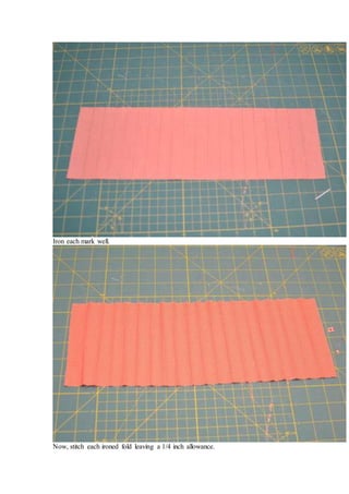 Iron each mark well.
Now, stitch each ironed fold leaving a 1/4 inch allowance.
 