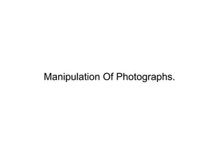 Manipulation Of Photographs.
 