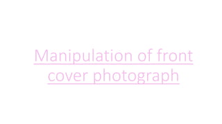 Manipulation of front
cover photograph
 