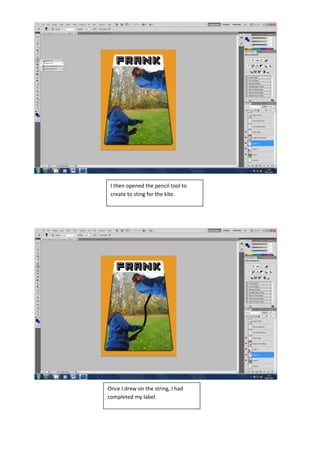 I then opened the pencil tool to
 create to sting for the kite.




Once I drew on the string, I had
completed my label.
 