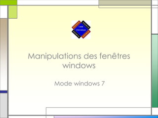 Manipulations des fenêtres
windows
Mode windows 7
 
