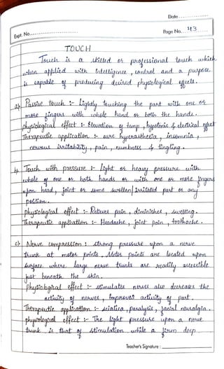 Expt. No...
Luhen
ARillkd ot po<essional toueh which
athlad with atelligunu ,tontal and a
a puyos
capatde paduing deáisad phydclagial yut.
LPasie ouch * Ligitly oucking ihe pat
mAte
TOUCH
TAeaputi opaltcatien.
petien.
Touch uth pressure t lght
lwhsle e ene ot bathhands
the pat utth one oe
utth hsle hand. s bott the handa
ieitablity paia,nunbaa 4 tngling
ilae shese
ust heneath
phytiakgtal
Date
Page No.. 23
Theaaseut appleatien k Headazhe, joiat paia toothatke.
hyptaasthelia, insbennía
tae skia
tunk at mato petats.Matas poialt ane leeated ubon
Aeadity aleaihle
a
neswe
Atimulates nthwes ale deteaes the
Teacher's Signature :
actiihy nihlek inpnaues artiity fast.
Thezapatiapltatien sintira paalysi , jaial nausalqia.
phystelogtual flect The lightpaessuke ipn
tinki that oy stinulation_uhile
a newe
 