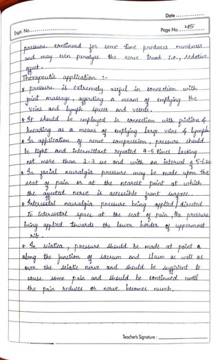 Expt.
No..
pneseue
and ma
Veint
lantinud
Theapeuti applicatien
pacsuei erthemely ad in
jeint masage ayesding a
and
Acding
een
and intesnittaat
AJe the
neue
yah paee and veKael.
Aeat pin
the ayeuted
Satesatal naukalqia
4aseinta
the neve
thenl-3A cnd with
Aiati nee
epeated
Sa yaeialnusalgia pneause may he kaade upen the
e neaselt peint at which
aeeeible
the
Jtme paa and
the pain Aedutes
thunk ,e., sedadtwe
Loncten wih
the
tampseeien, phesue shsuld
4-5 tinek
Date
to iateaLtal spale at he Aeat e painth
buing applied tawasda
Page No.
an fatewal
D
hent sualale
hing apled |diauted
tha lauEs beideA.
paeesutebhauld be ade at peint
aleng the jnctien Aacsum and ilun well as
and sheuld he syltet
should be continued util
Teacher's Signature :
neewe beeomes nnb
 
