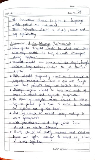 Expt.No.
&The inctautions ahauld be given tn
whieh patient can wndActand
These instautian chauld be simple , hast and
Nails a the thesapist shauld. be sbest and clean.
Nail. nay sisatth the bedy 4 cheate diceomeht
dustng tegtment
The aleeuek
Thesapist Ahauldalke pemeJe al the tings bange
the qyient
hake
Hait shauld pieeLahly shsst &s it baudd ke
es
phspely akanged "that it daer nat dangle
dangl
that patient' hody and Rsestate ther
JMaikage uaijeam shauld "ke Lese and made
Latten to abeenb and
in
-ppapziat
kejase
Date.
he hand
Malephactilintk hut
PageNo..29
uabesate peaptsatiem
hesaaist apten khauld be
Handa hauld be
Languagt
Ahauld be medest heauy makup
neatly timmed.
to
keep factal haie
Teacher's Signcture:
ePhe
neaty wnshed and dnted yal
and ata massage h austd any tha
lachecLe
uatchek lng eanlngs, ateklae ett jas limstlas
 