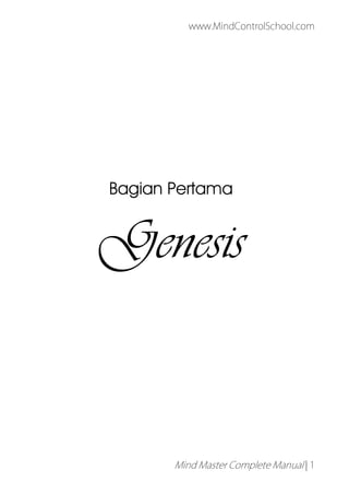 www.MindControlSchool.com
Mind Master Complete Manual | 1
Bagian Pertama
Genesis
 