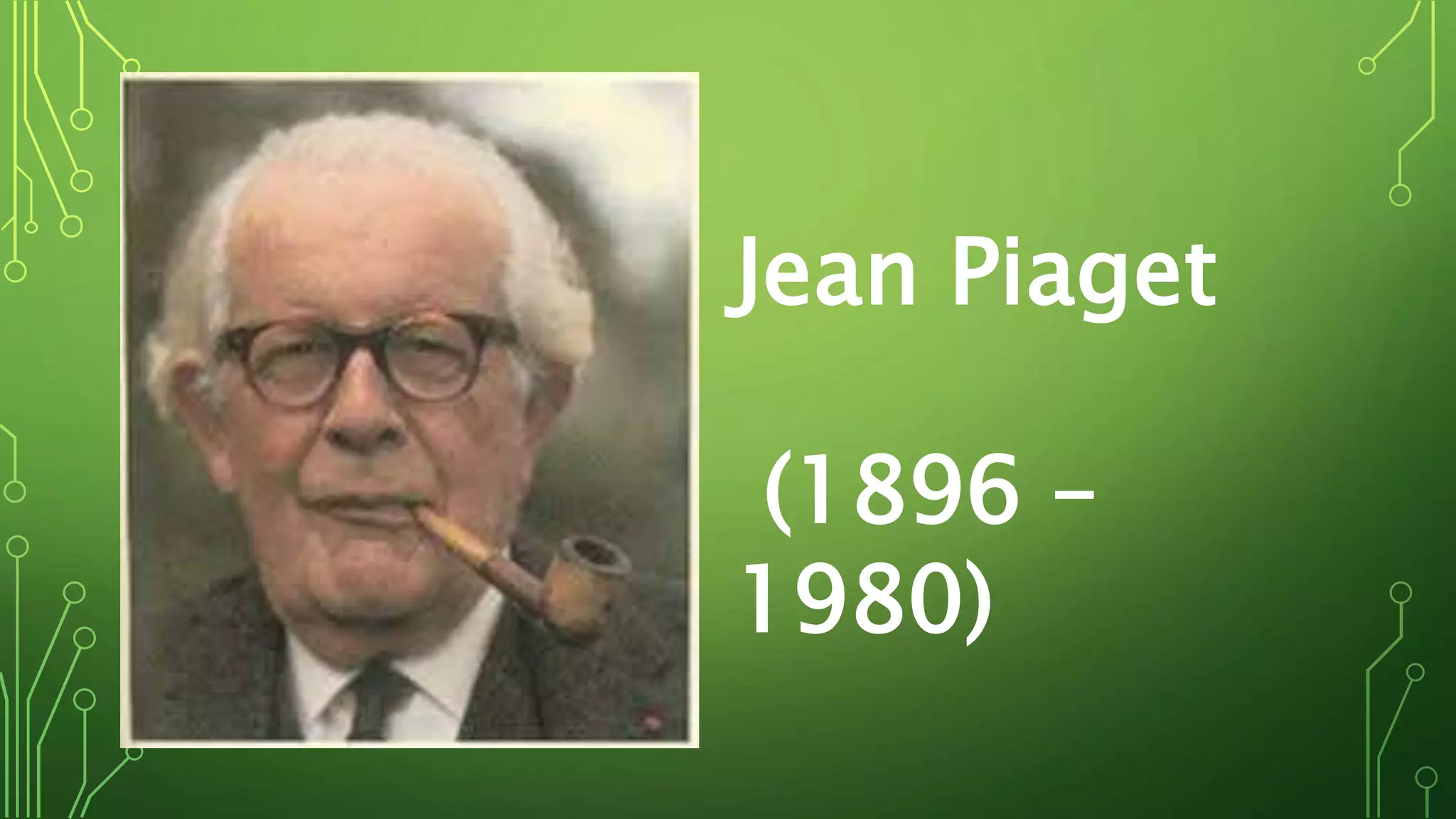 Jean Piaget
(1896 –
1980)
 