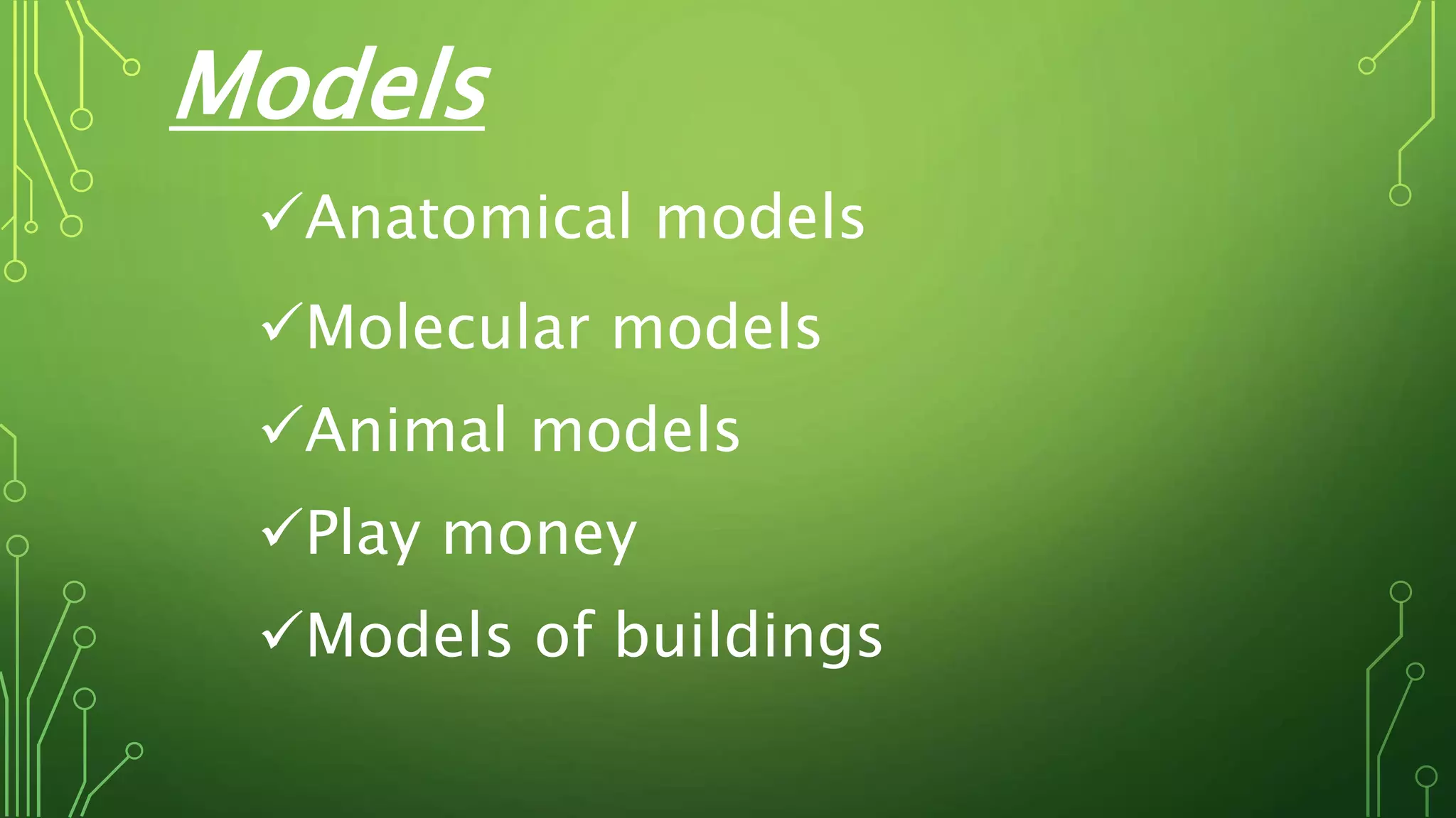 Models
Anatomical models
Molecular models
Animal models
Play money
Models of buildings
 