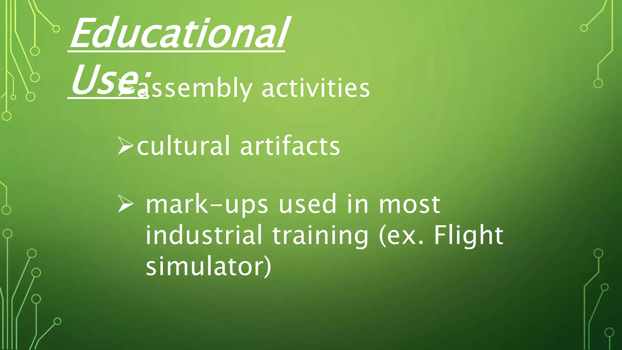Educational
Use:assembly activities
cultural artifacts
 mark-ups used in most
industrial training (ex. Flight
simulator)
 