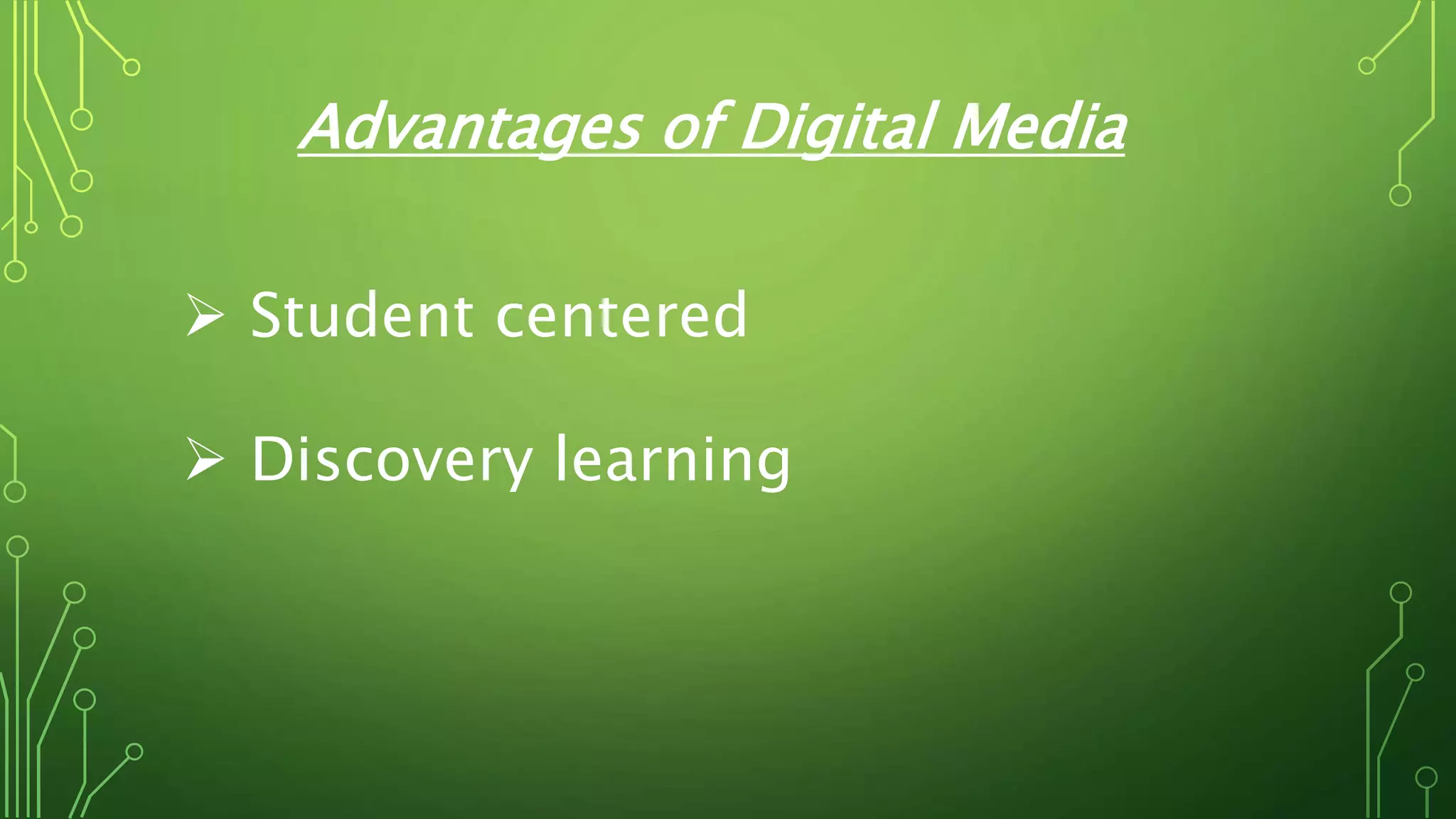  Student centered
 Discovery learning
Advantages of Digital Media
 