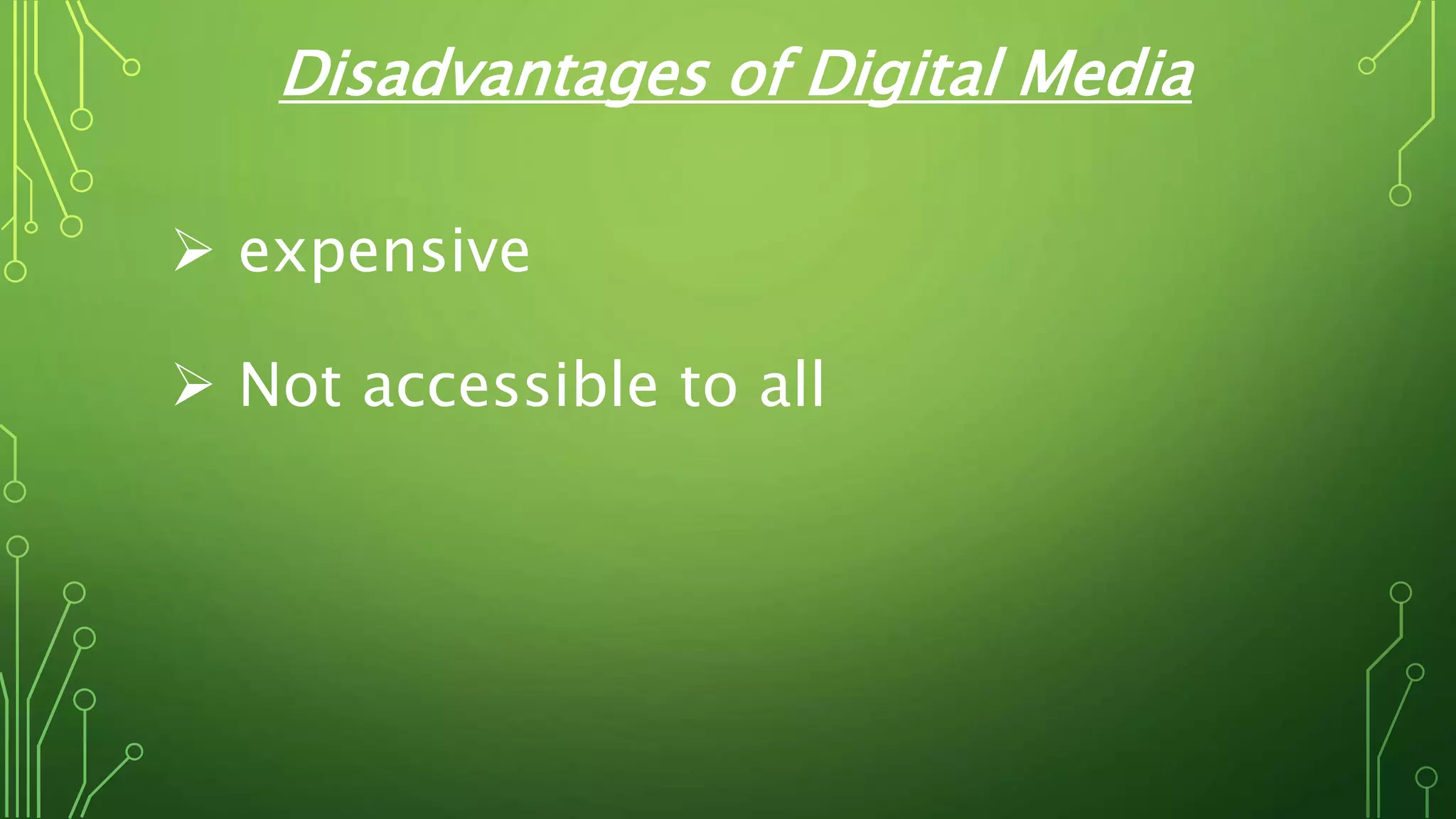 Disadvantages of Digital Media
 expensive
 Not accessible to all
 