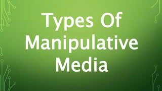 Types Of
Manipulative
Media
 