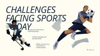 CHALLENGES
FACING SPORTS
TODAY
Doping and performance-
enhancing drugs.
Salford & Co.
Gender inequality and
pay disparities.
Safety concerns (e.g.,
concussions in
contact sports).
 