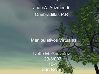 Juan A. Arizmendi Quebradillas P.R Manipulativos Virtuales Ivette M.  González   23/3/007 12-1 Sar: Rivera 