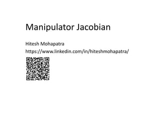 Manipulator Jacobian
Hitesh Mohapatra
https://www.linkedin.com/in/hiteshmohapatra/
 