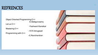 REFRENCES
15
Object Oriented Programming C++
-E.Balagurusamy
Let us C++
-Yashwant Kanetkar
Mastering C++
- K.R.Venugopal
Programming with C++
-C.Ravichandran
 