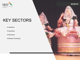 MANIPUR
KEY SECTORS
 Handloom
 Agriculture
 Sericulture
 Bamboo Processing
 