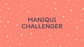 MANIQUI
CHALLENGER
 