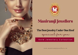 Maniramji Jewellers
The Best jewelry Under One Roof
w w w . m a n i r a m j i j e w e l l e r s . i n
 