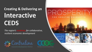 The region’s roadmap for collaborative,
resilient economic development
Creating & Delivering an
Interactive
CEDS
 