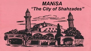MANiSA
“The City of Shahzades”
 