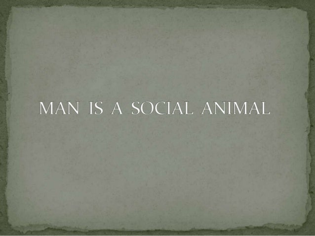 Man is a social animal