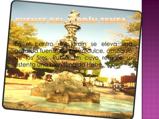  En el centro del jardín se eleva una
 gallarda fuente de hierro dulce, obsequio
 de los Sres. Rubio, en cuyo remate se
 ostenta una bien fundida Hebe.
 