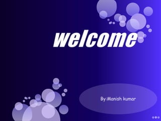welcome By:Manishkumar 