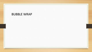 BUBBLE WRAP
 
