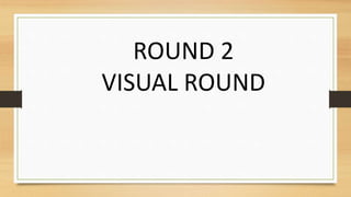 ROUND 2
VISUAL ROUND
 