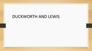 DUCKWORTH AND LEWIS
 