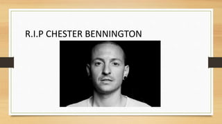 R.I.P CHESTER BENNINGTON
 