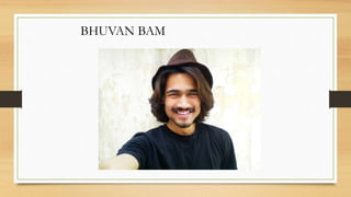BHUVAN BAM
 