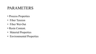 PARAMETERS
• Process Properties
• Fiber Tension
• Fiber Wet-Out
• Resin Content.
• Material Properties
• Environmental Properties
 