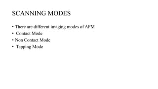 SCANNING MODES
• There are different imaging modes of AFM
• Contact Mode
• Non Contact Mode
• Tapping Mode
 