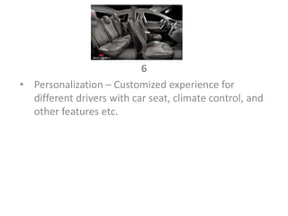 6
• Personalization – Customized experience for
different drivers with car seat, climate control, and
other features etc.
 