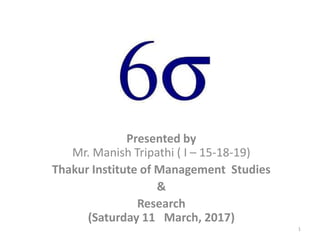 Presented by
Mr. Manish Tripathi ( I – 15-18-19)
Thakur Institute of Management Studies
&
Research
(Saturday 11 March, 2017)
1
 