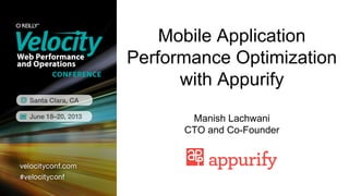 Mobile Application
Performance Optimization
with Appurify
Manish Lachwani
CTO and Co-Founder
 