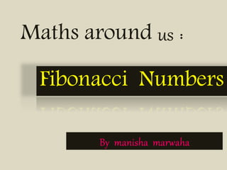 Maths around us :
Fibonacci Numbers
 